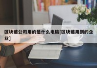 区块链公司用的是什么电脑[区块链用到的企业]