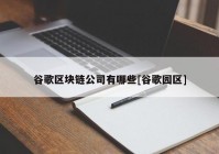 谷歌区块链公司有哪些[谷歌园区]