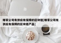 哪家公司有供应有保障的区块链[哪家公司有供应有保障的区块链产品]